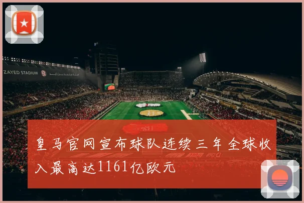 皇马官网宣布球队连续三年全球收入最高达1161亿欧元